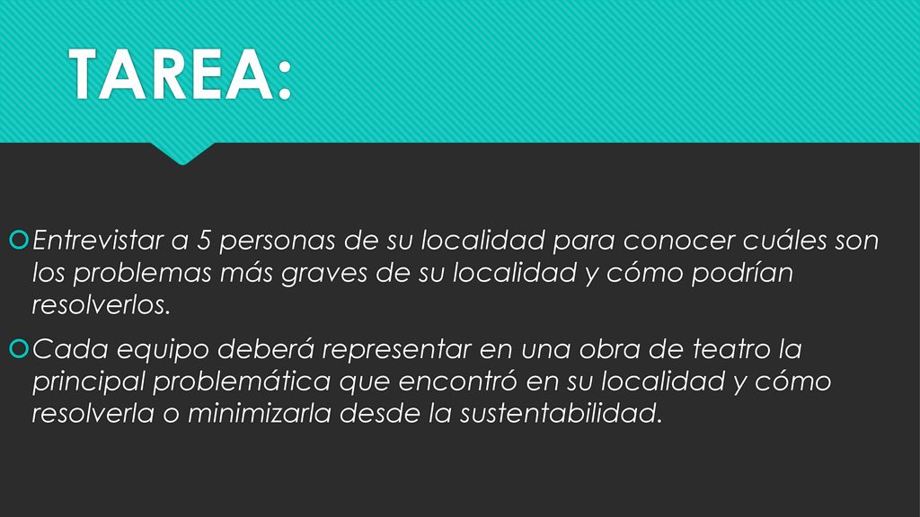 TAREA: Entrevistar a 5 personas de su localidad para conocer cuáles son los problemas más graves de su localidad y cómo podrían resolverlos.