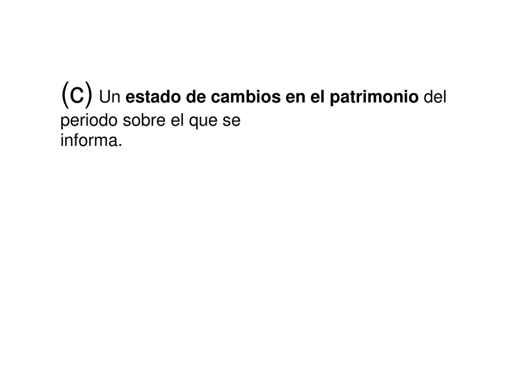 (c) Un estado de cambios en el patrimonio del periodo sobre el que se