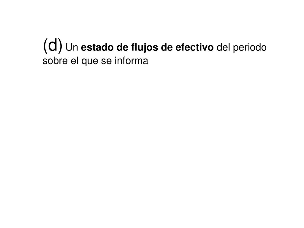 (d) Un estado de flujos de efectivo del periodo sobre el que se informa
