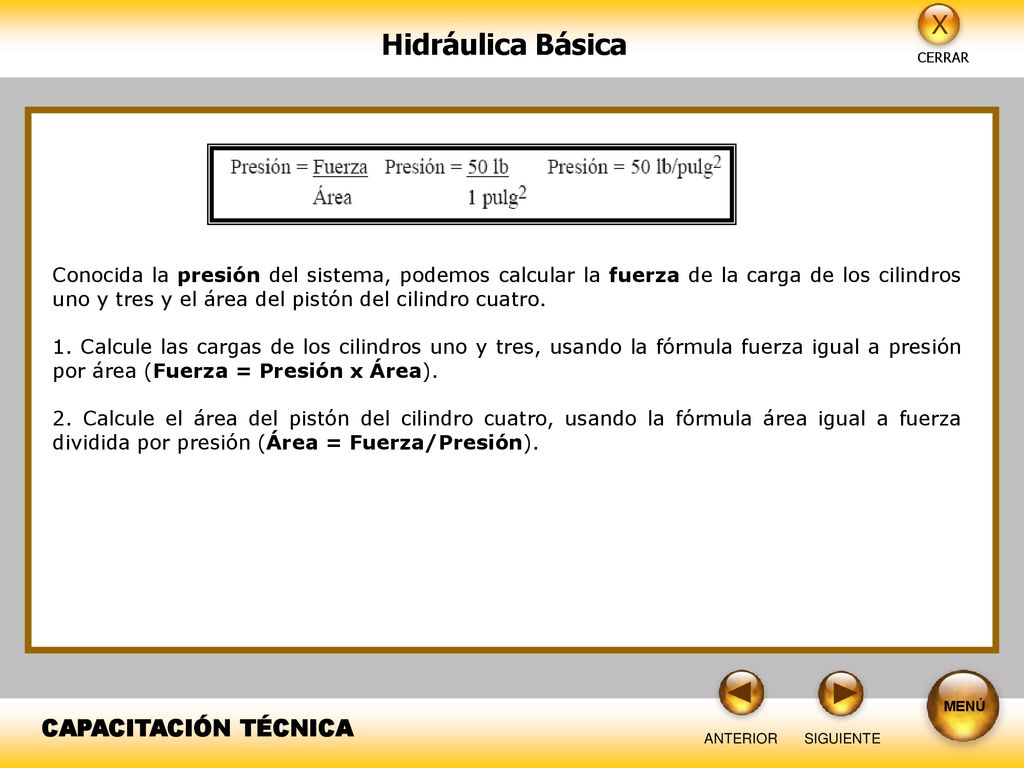 Conocida la presión del sistema, podemos calcular la fuerza de la carga de los cilindros uno y tres y el área del pistón del cilindro cuatro.