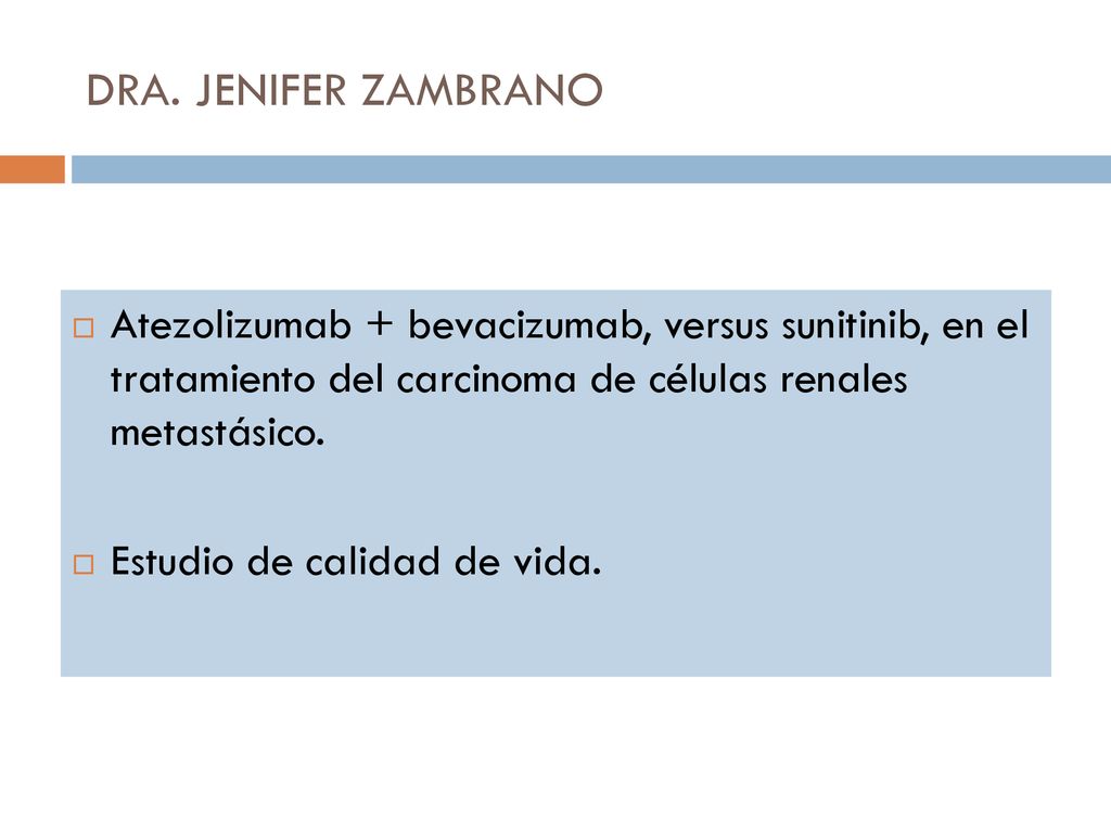 DRA. JENIFER ZAMBRANO Atezolizumab + bevacizumab, versus sunitinib, en el tratamiento del carcinoma de células renales metastásico.