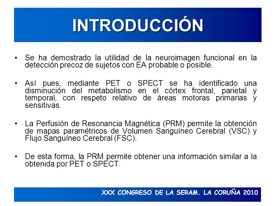 INTRODUCCIÓN Se ha demostrado la utilidad de la neuroimagen funcional en la detección precoz de sujetos con EA probable o posible.