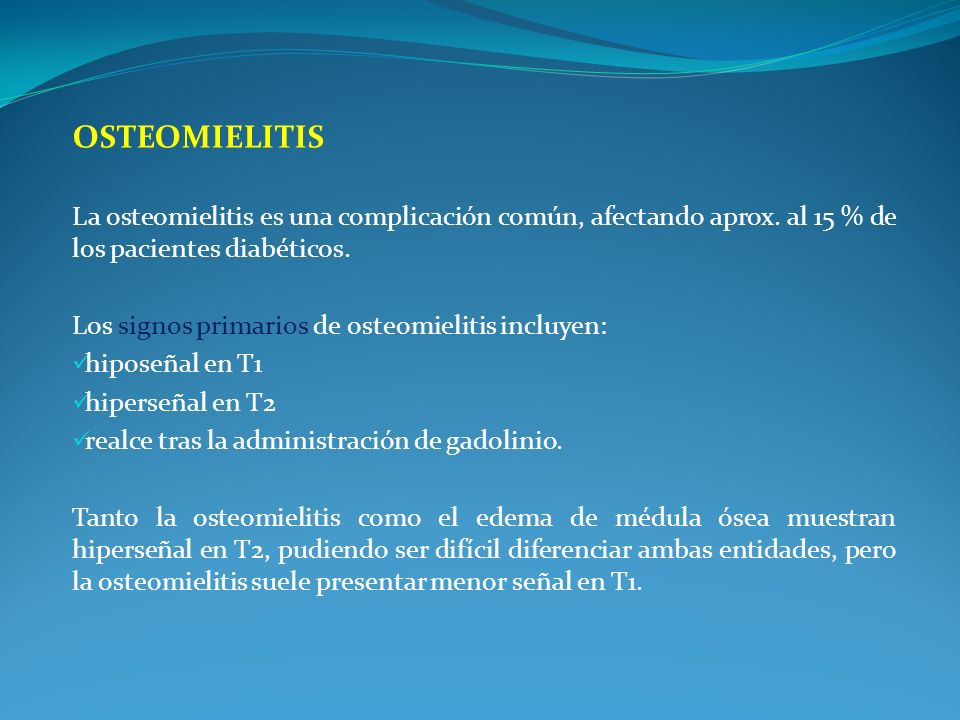 Osteomielitis La osteomielitis es una complicación común, afectando aprox. al 15 % de los pacientes diabéticos.