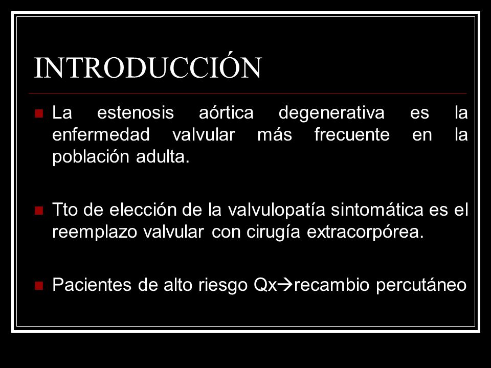 INTRODUCCIÓN La estenosis aórtica degenerativa es la enfermedad valvular más frecuente en la población adulta.