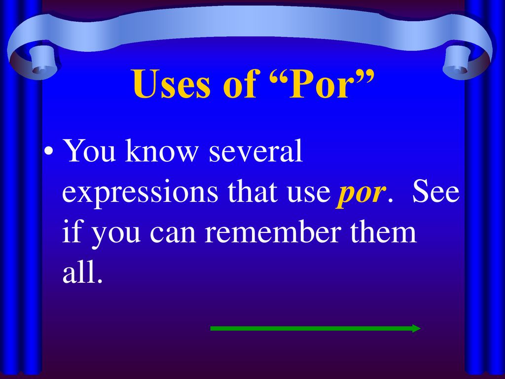 Uses of Por You know several expressions that use por. See if you can remember them all.