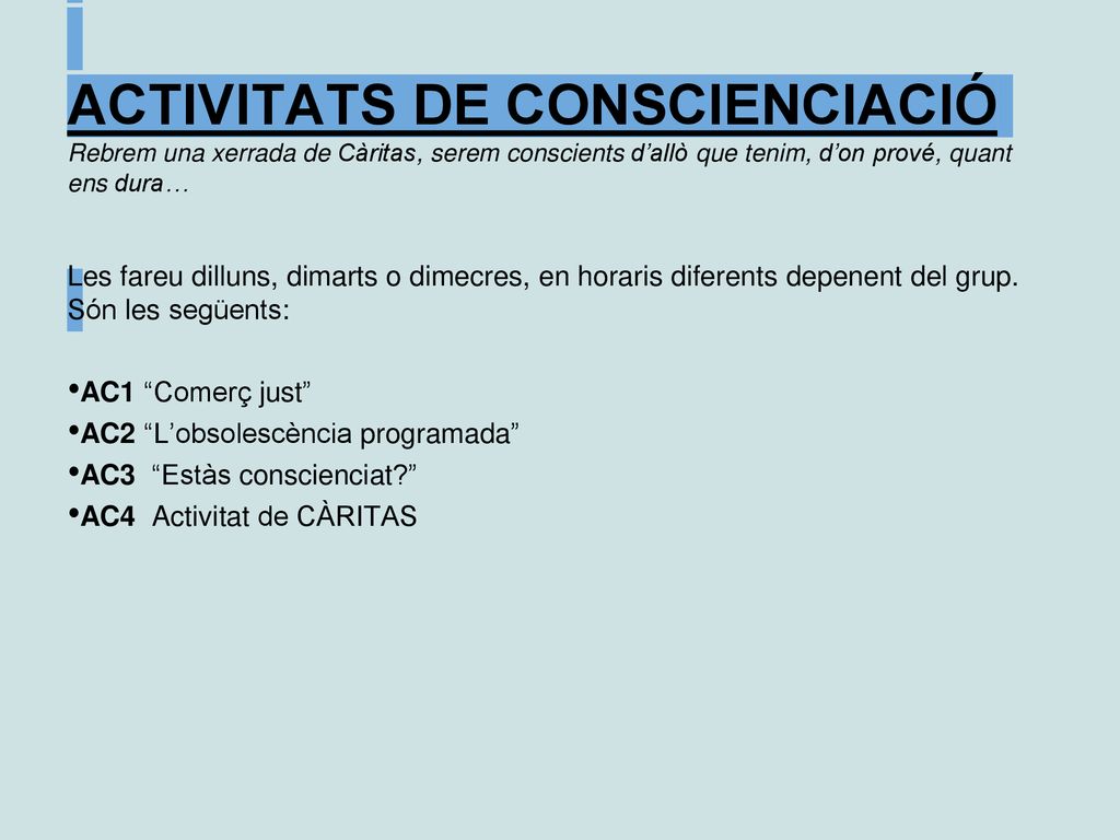 ACTIVITATS DE CONSCIENCIACIÓ Rebrem una xerrada de Càritas, serem conscients d’allò que tenim, d’on prové, quant ens dura…