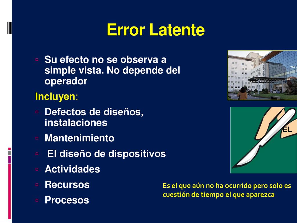 Error Latente Su efecto no se observa a simple vista. No depende del operador. Incluyen: Defectos de diseños, instalaciones.