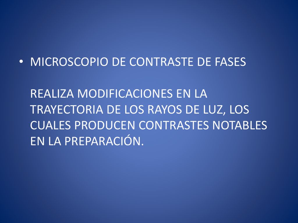 MICROSCOPIO DE CONTRASTE DE FASES REALIZA MODIFICACIONES EN LA TRAYECTORIA DE LOS RAYOS DE LUZ, LOS CUALES PRODUCEN CONTRASTES NOTABLES EN LA PREPARACIÓN.