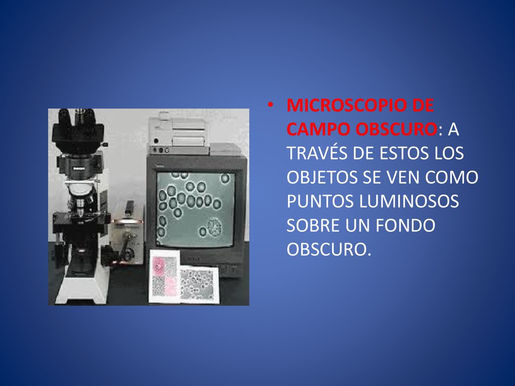 MICROSCOPIO DE CAMPO OBSCURO: A TRAVÉS DE ESTOS LOS OBJETOS SE VEN COMO PUNTOS LUMINOSOS SOBRE UN FONDO OBSCURO.