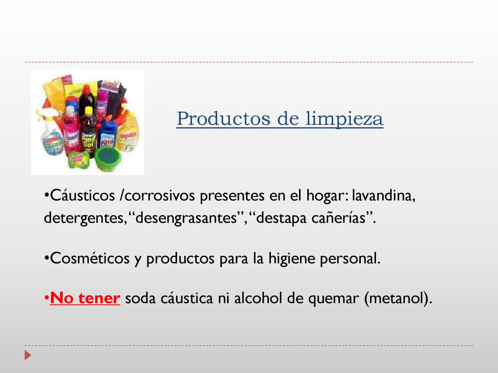 Productos de limpieza Cáusticos /corrosivos presentes en el hogar: lavandina, detergentes, desengrasantes , destapa cañerías .