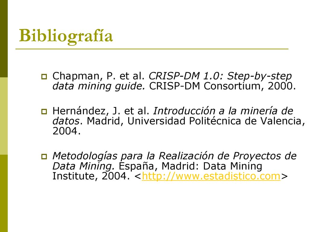 Bibliografía Chapman, P. et al. CRISP-DM 1.0: Step-by-step data mining guide. CRISP-DM Consortium,