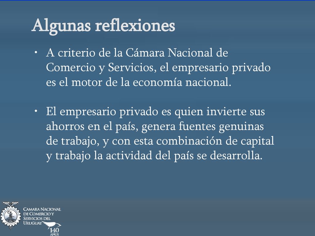 Algunas reflexiones A criterio de la Cámara Nacional de Comercio y Servicios, el empresario privado es el motor de la economía nacional.