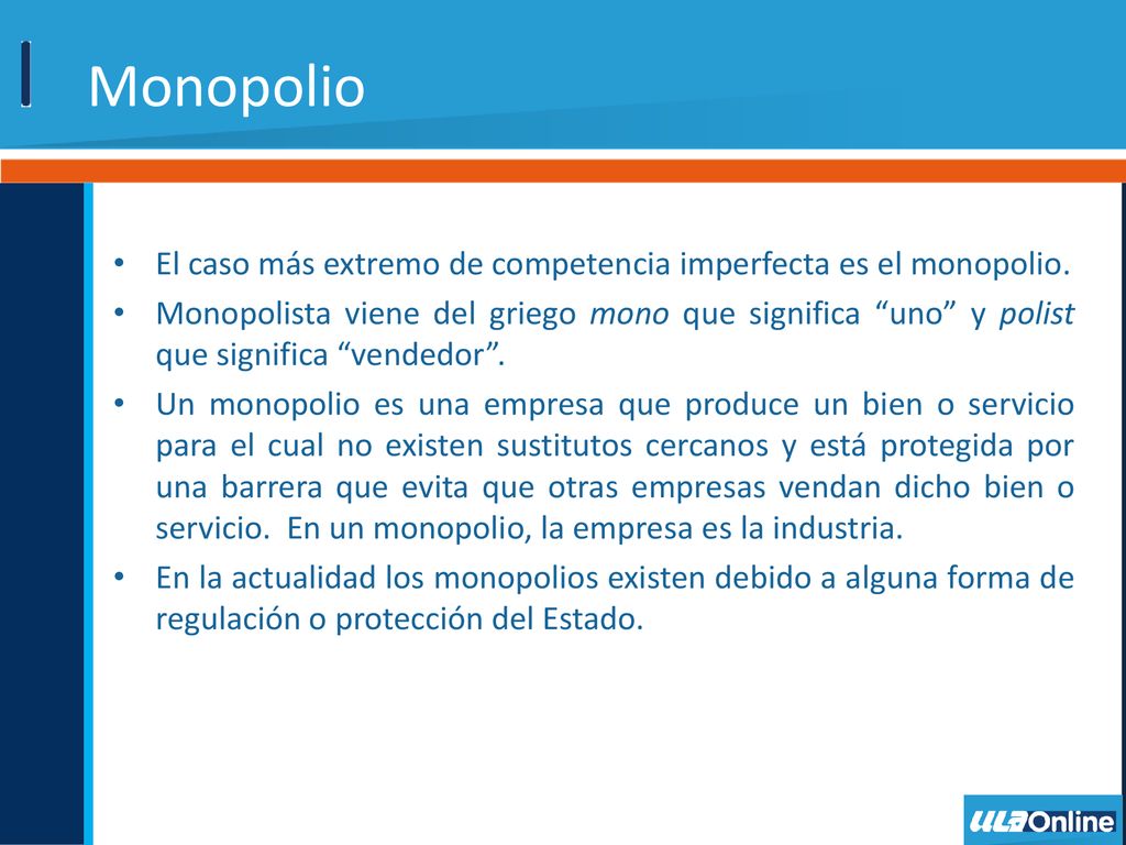 Monopolio El caso más extremo de competencia imperfecta es el monopolio.