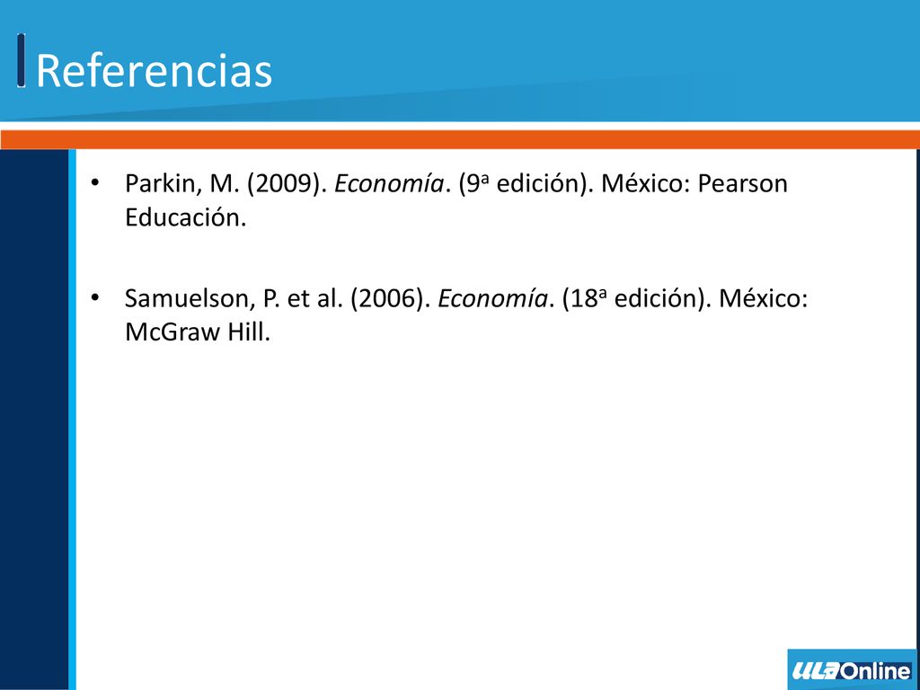 Referencias Parkin, M. (2009). Economía. (9a edición). México: Pearson Educación.