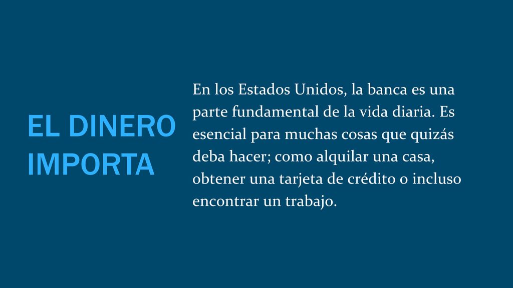 En los Estados Unidos, la banca es una parte fundamental de la vida diaria. Es esencial para muchas cosas que quizás deba hacer; como alquilar una casa, obtener una tarjeta de crédito o incluso encontrar un trabajo.
