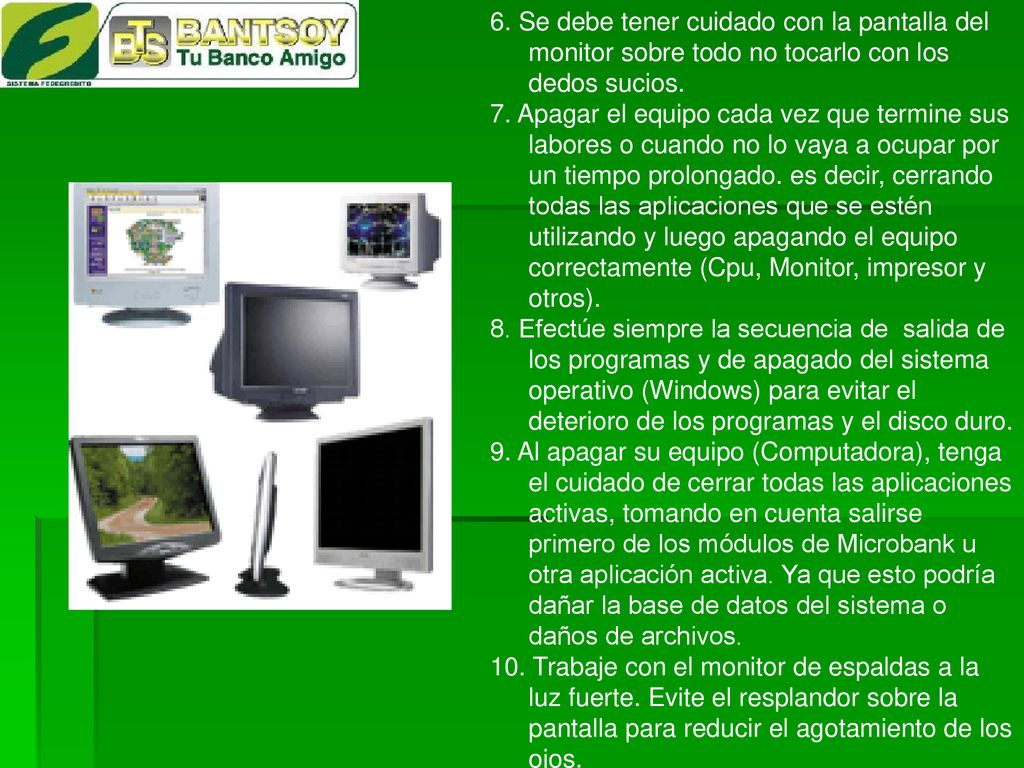 6. Se debe tener cuidado con la pantalla del monitor sobre todo no tocarlo con los dedos sucios.