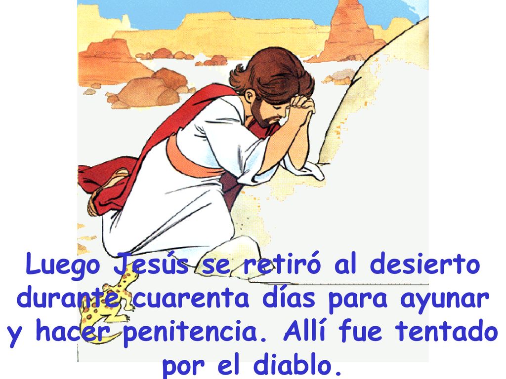 Luego Jesús se retiró al desierto durante cuarenta días para ayunar y hacer penitencia.