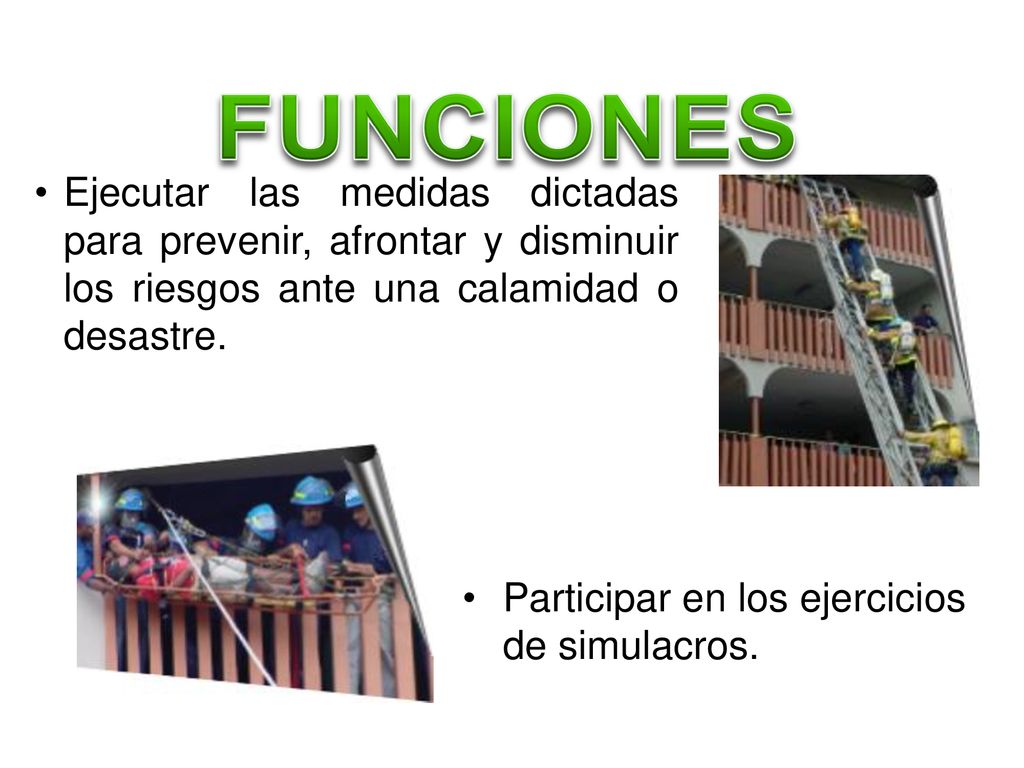 FUNCIONES Ejecutar las medidas dictadas para prevenir, afrontar y disminuir los riesgos ante una calamidad o desastre.