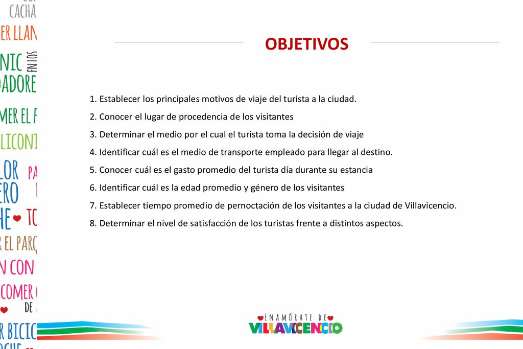 OBJETIVOS 1. Establecer los principales motivos de viaje del turista a la ciudad. 2. Conocer el lugar de procedencia de los visitantes.
