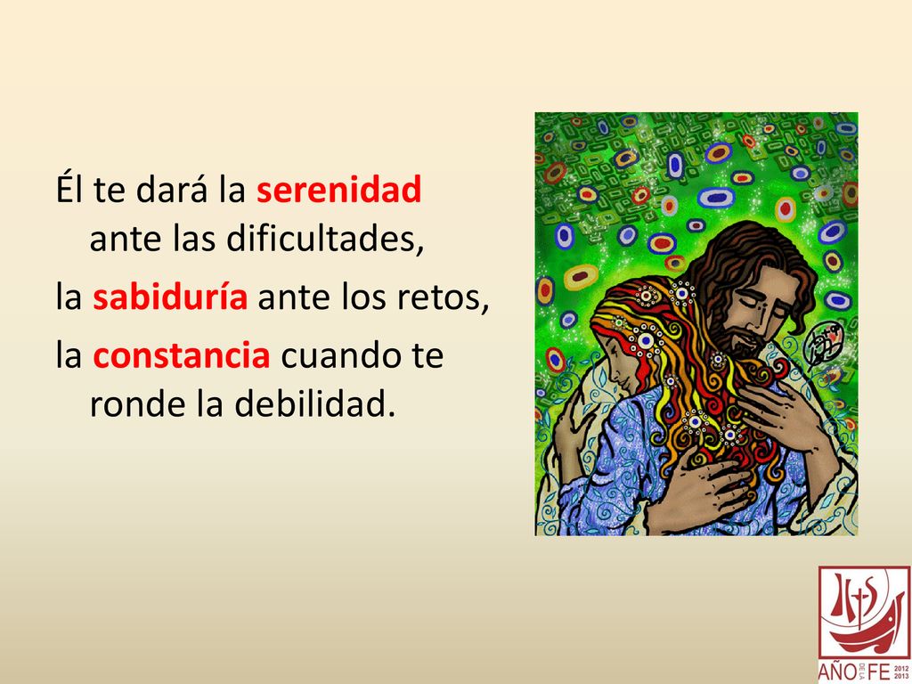 Él te dará la serenidad ante las dificultades, la sabiduría ante los retos, la constancia cuando te ronde la debilidad.