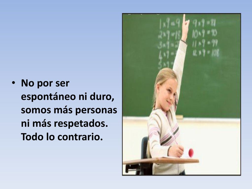 No por ser espontáneo ni duro, somos más personas ni más respetados