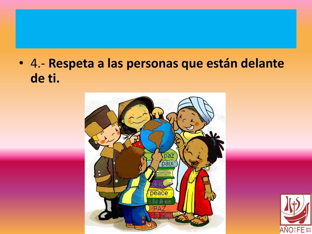 4.- Respeta a las personas que están delante de ti.