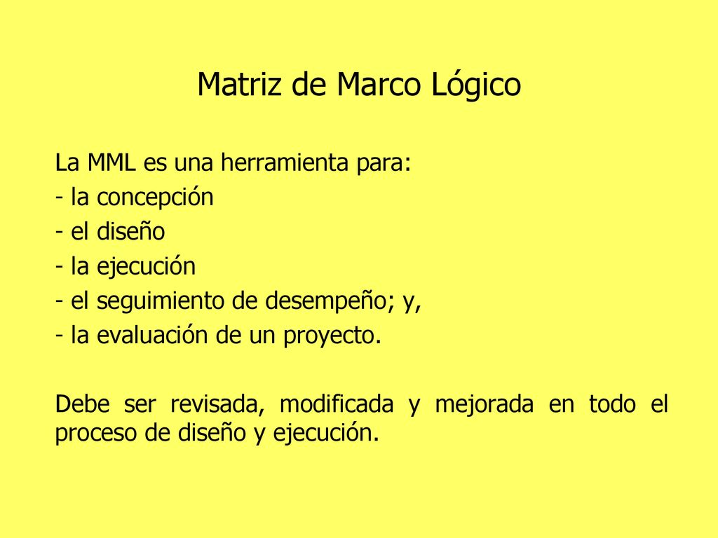 Matriz de Marco Lógico La MML es una herramienta para: - la concepción