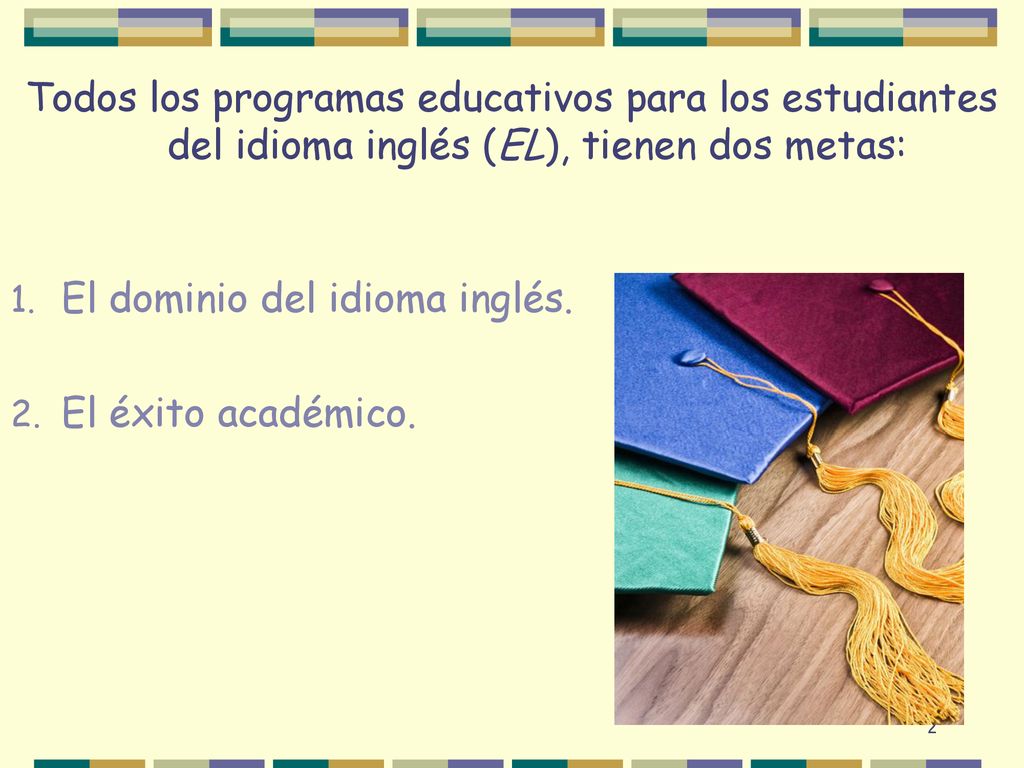 Todos los programas educativos para los estudiantes del idioma inglés (EL), tienen dos metas: