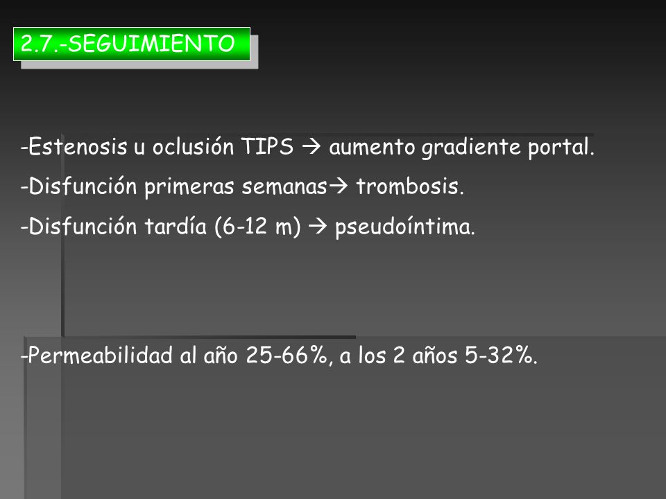 2.7.-SEGUIMIENTO -Estenosis u oclusión TIPS  aumento gradiente portal. -Disfunción primeras semanas trombosis.
