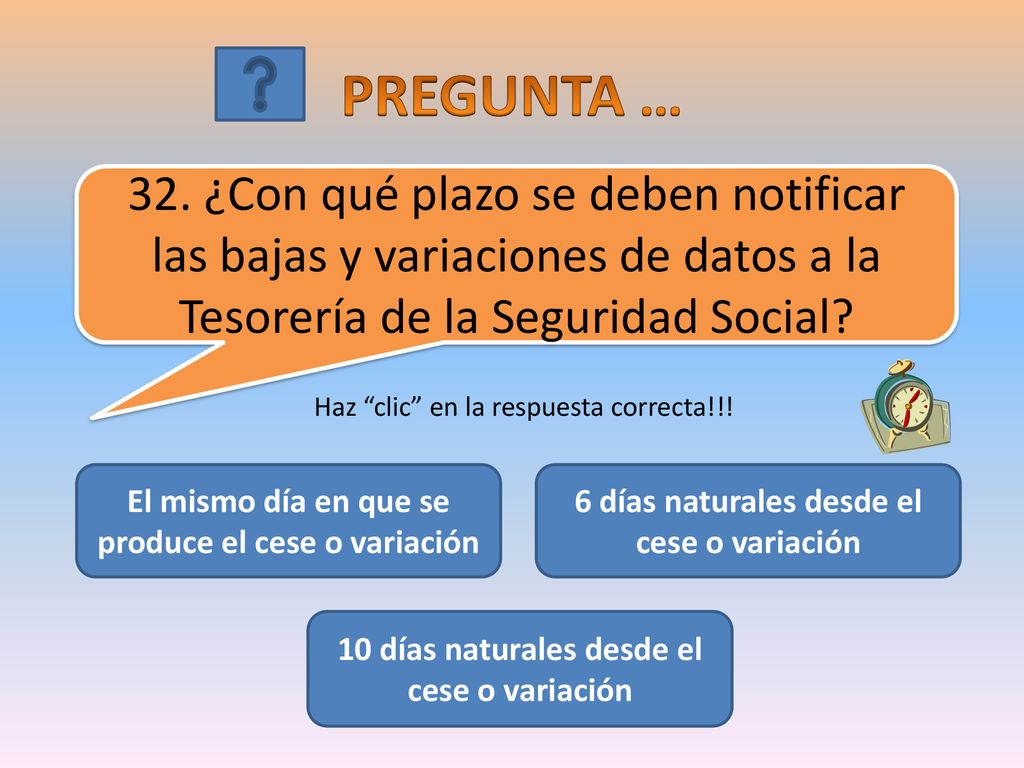PREGUNTA … 32. ¿Con qué plazo se deben notificar las bajas y variaciones de datos a la Tesorería de la Seguridad Social