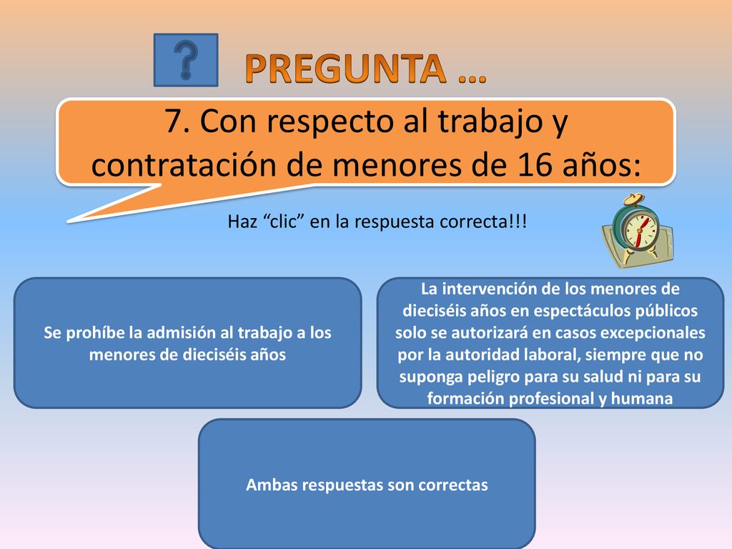 PREGUNTA … 7. Con respecto al trabajo y contratación de menores de 16 años: Haz clic en la respuesta correcta!!!