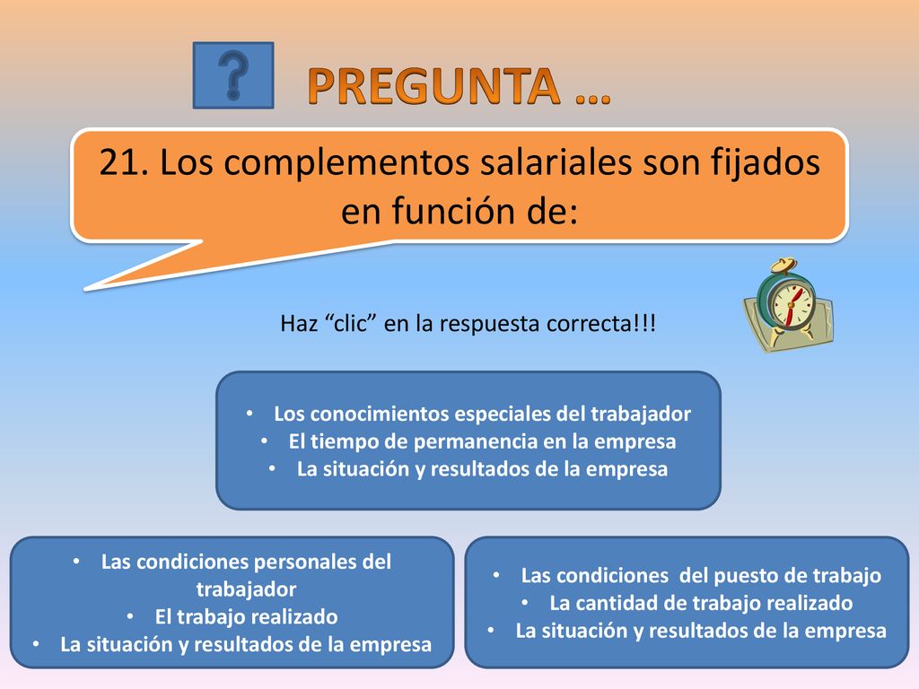 PREGUNTA … 21. Los complementos salariales son fijados en función de: