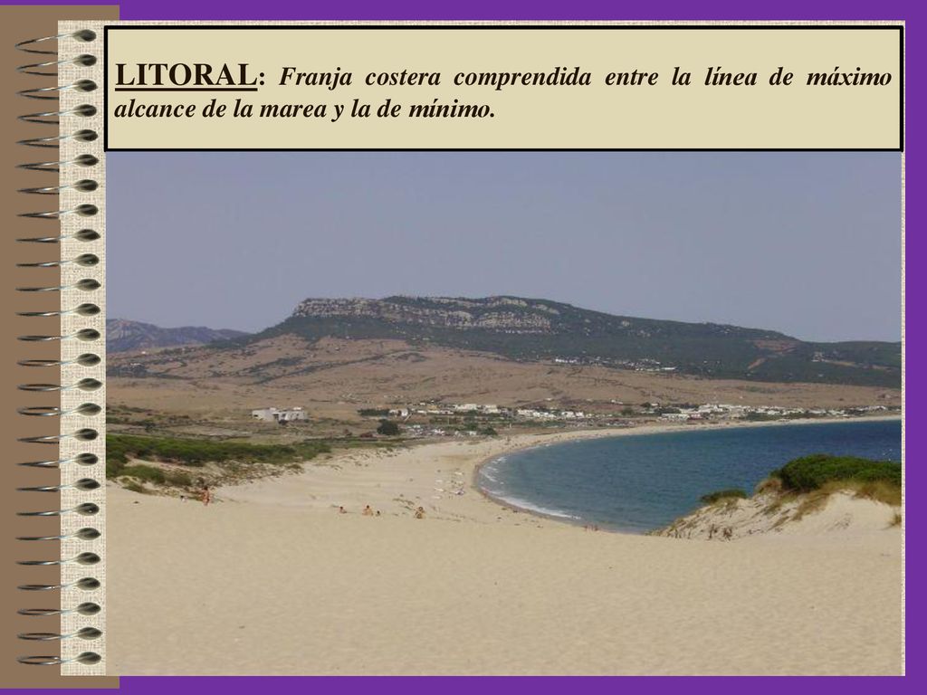 LITORAL: Franja costera comprendida entre la línea de máximo alcance de la marea y la de mínimo.