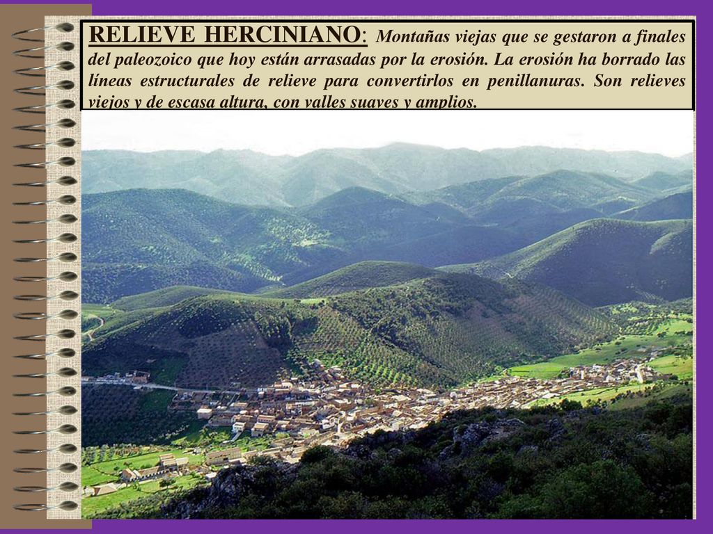 RELIEVE HERCINIANO: Montañas viejas que se gestaron a finales del paleozoico que hoy están arrasadas por la erosión.