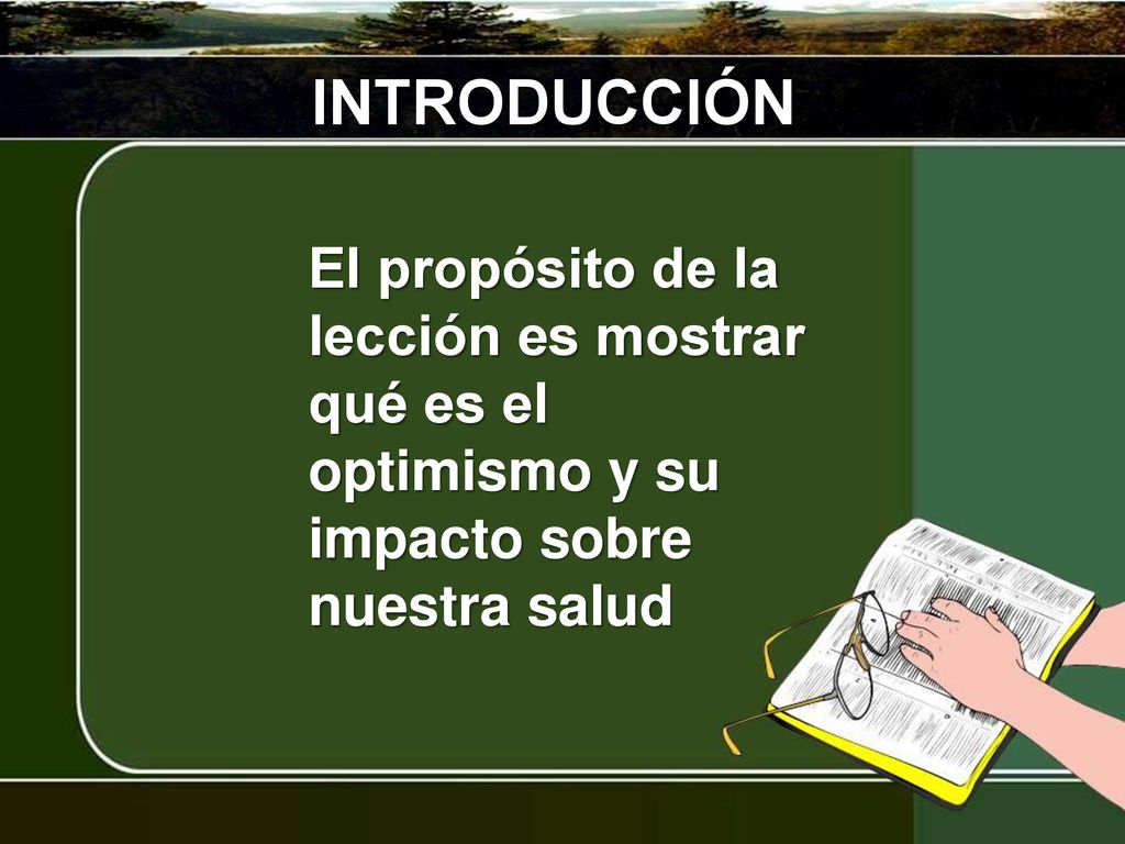 INTRODUCCIÓN El propósito de la lección es mostrar qué es el optimismo y su impacto sobre nuestra salud.