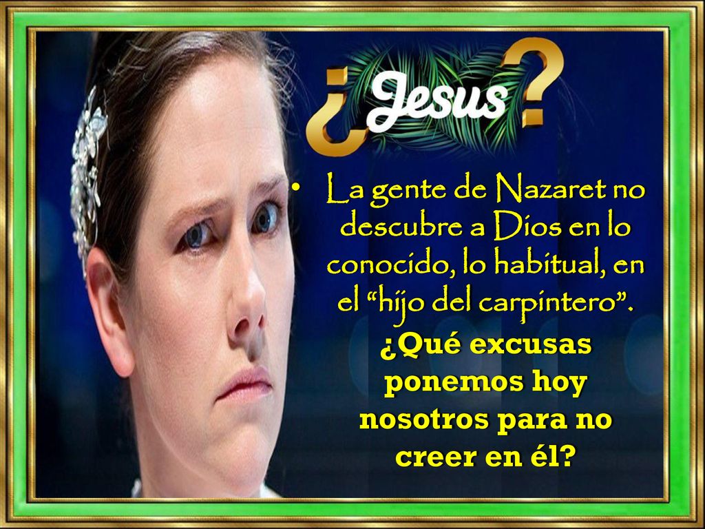 La gente de Nazaret no descubre a Dios en lo conocido, lo habitual, en el hijo del carpintero .