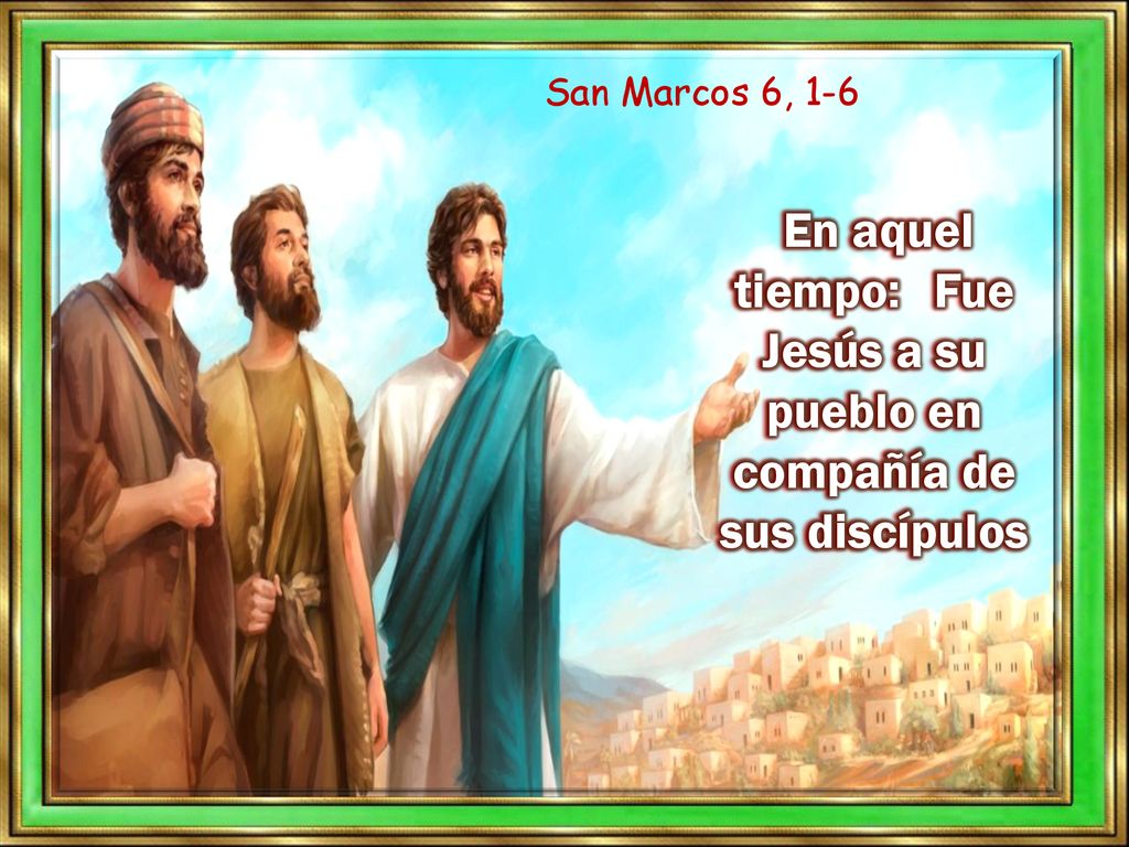 En aquel tiempo: Fue Jesús a su pueblo en compañía de sus discípulos