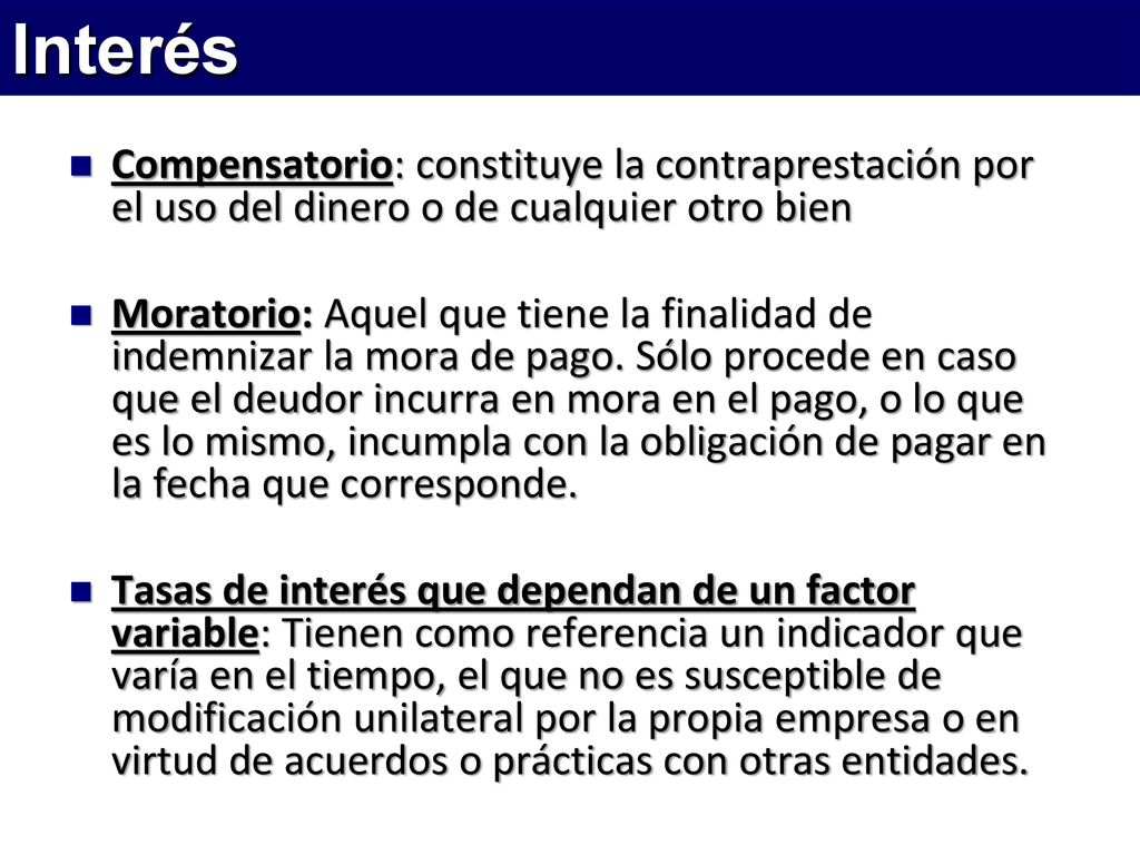 Interés Compensatorio: constituye la contraprestación por el uso del dinero o de cualquier otro bien.