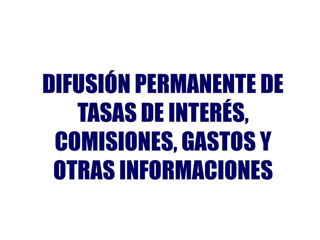 DIFUSIÓN PERMANENTE DE TASAS DE INTERÉS, COMISIONES, GASTOS Y OTRAS INFORMACIONES