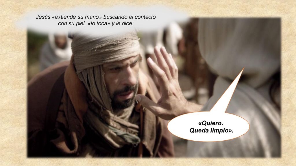Jesús «extiende su mano» buscando el contacto con su piel, «lo toca» y le dice:
