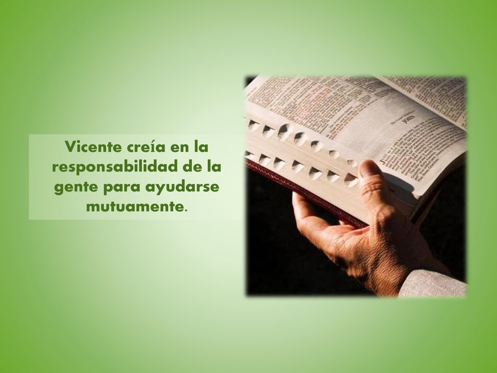 Vicente creía en la responsabilidad de la gente para ayudarse mutuamente.