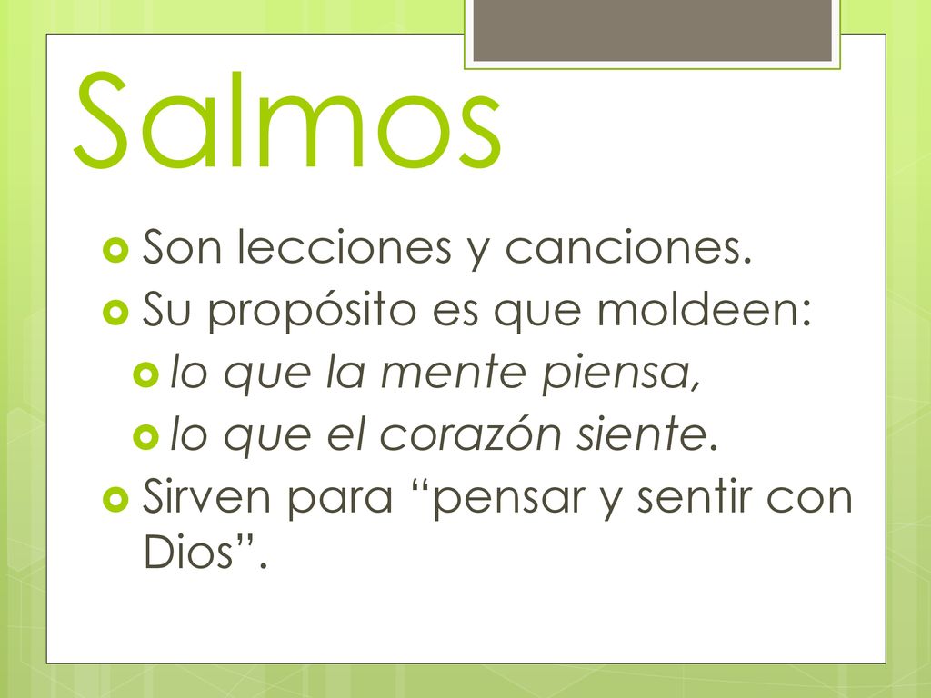 Salmos Son lecciones y canciones. Su propósito es que moldeen: