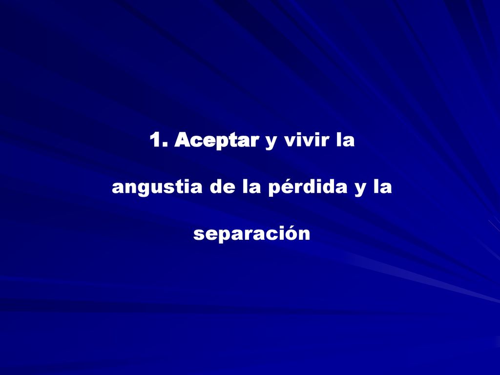 1. Aceptar y vivir la angustia de la pérdida y la separación
