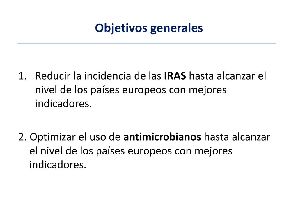 Objetivos generales Reducir la incidencia de las IRAS hasta alcanzar el nivel de los países europeos con mejores indicadores.