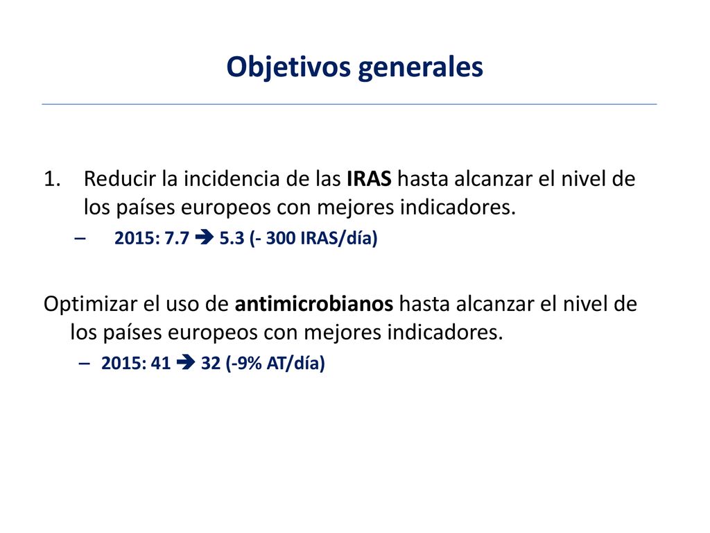 Objetivos generales Reducir la incidencia de las IRAS hasta alcanzar el nivel de los países europeos con mejores indicadores.
