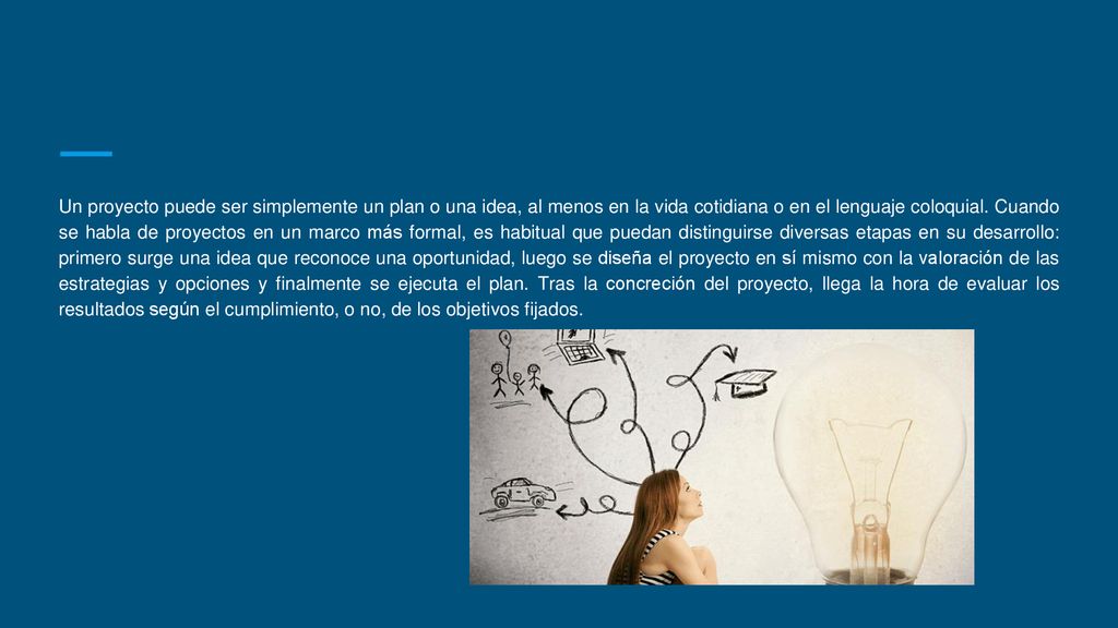 Un proyecto puede ser simplemente un plan o una idea, al menos en la vida cotidiana o en el lenguaje coloquial.