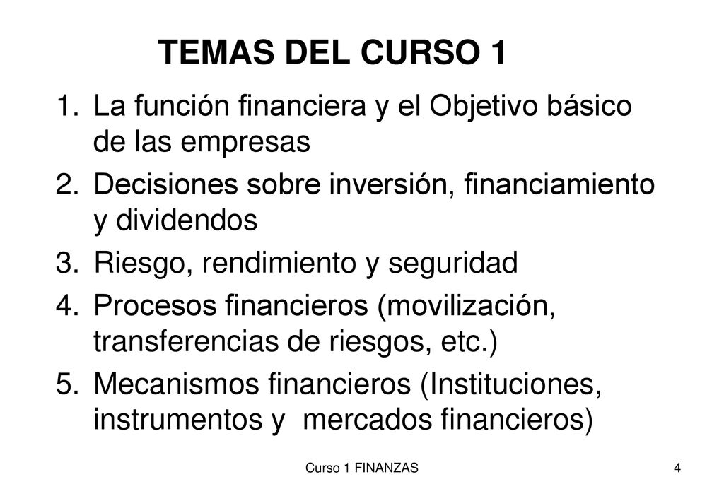 TEMAS DEL CURSO 1 La función financiera y el Objetivo básico de las empresas. Decisiones sobre inversión, financiamiento y dividendos.