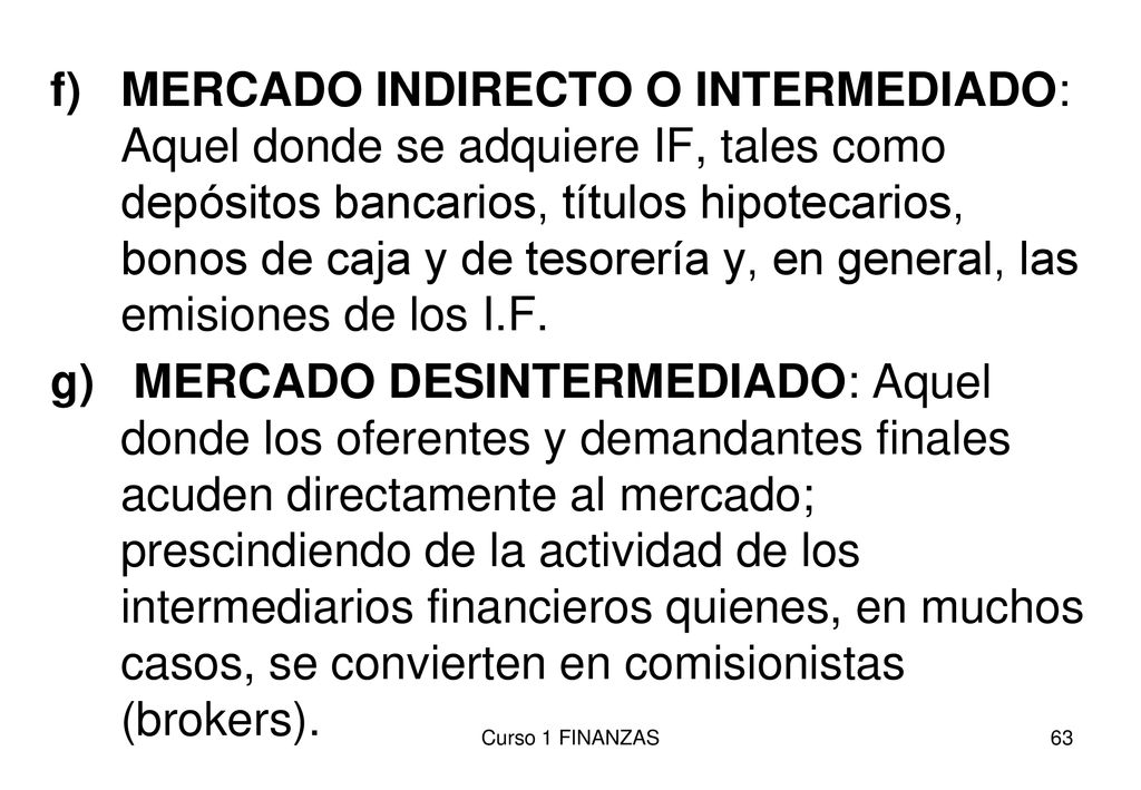 MERCADO INDIRECTO O INTERMEDIADO: Aquel donde se adquiere IF, tales como depósitos bancarios, títulos hipotecarios, bonos de caja y de tesorería y, en general, las emisiones de los I.F.