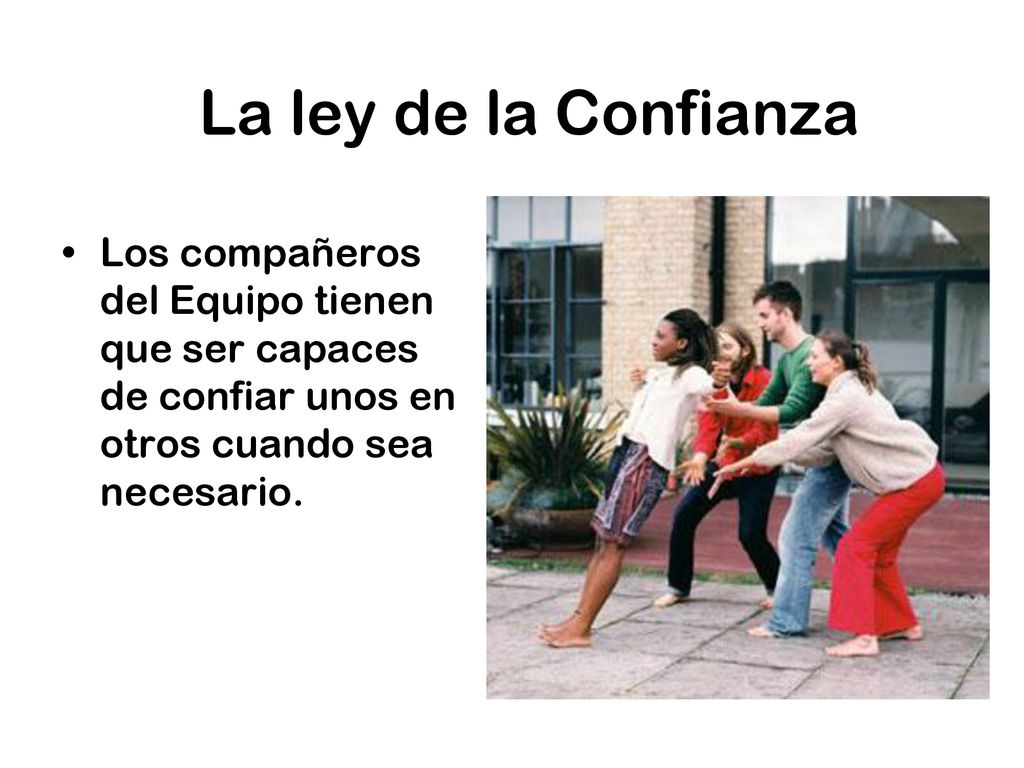 La ley de la Confianza Los compañeros del Equipo tienen que ser capaces de confiar unos en otros cuando sea necesario.