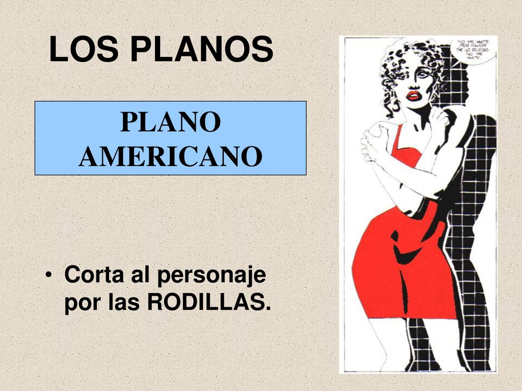 LOS PLANOS PLANO AMERICANO Corta al personaje por las RODILLAS.